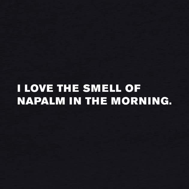 I love the smell of napalm in the morning. by WeirdStuff